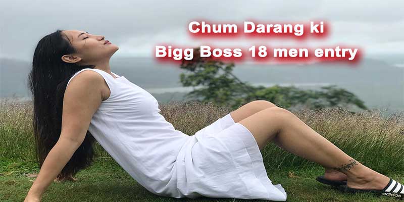अरुणाचल प्रदेश की हसीना, चूम दरंग की Bigg Boss 18 में एंट्री